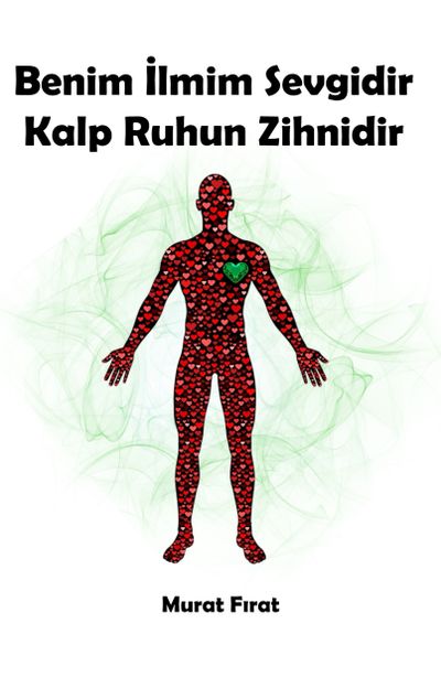 Benim İlmim Sevgidir. Kalp, Ruhun Zihnidir. kitap kapağı